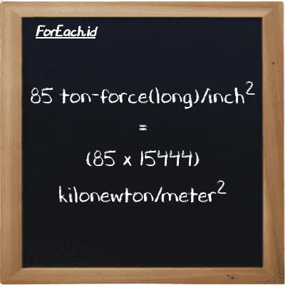 How to convert ton-force(long)/inch<sup>2</sup> to kilonewton/meter<sup>2</sup>: 85 ton-force(long)/inch<sup>2</sup> (LT f/in<sup>2</sup>) is equivalent to 85 times 15444 kilonewton/meter<sup>2</sup> (kN/m<sup>2</sup>)